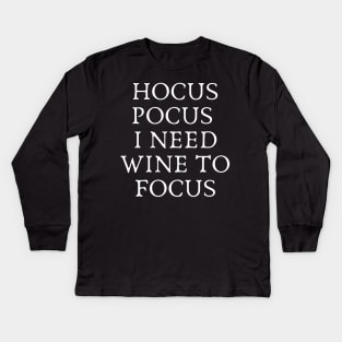 Hocus Pocus I Need Wine to Focus - Wine and Black Magic Wine Addict Wine Lover Wine Drinking Wine is Life Kids Long Sleeve T-Shirt